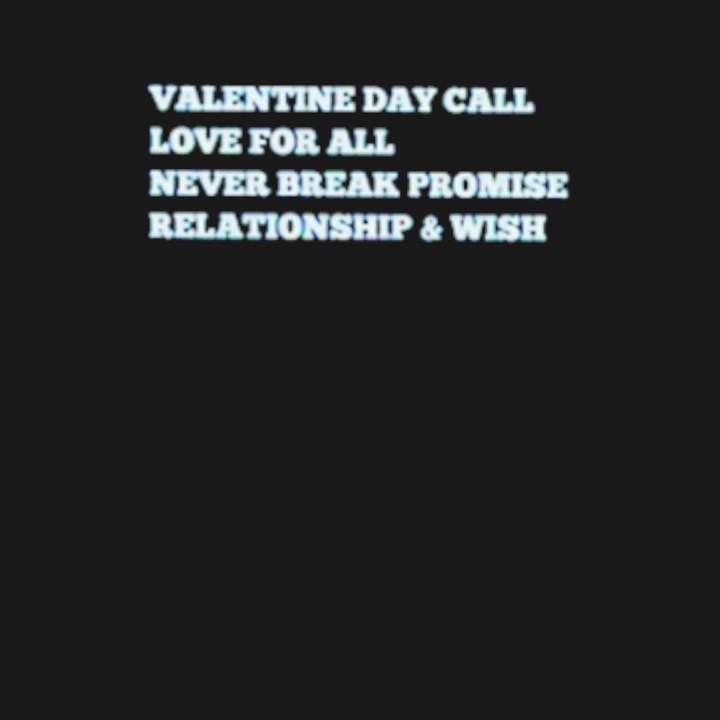 Premium Valentine day call love for all never break promise t-shirt