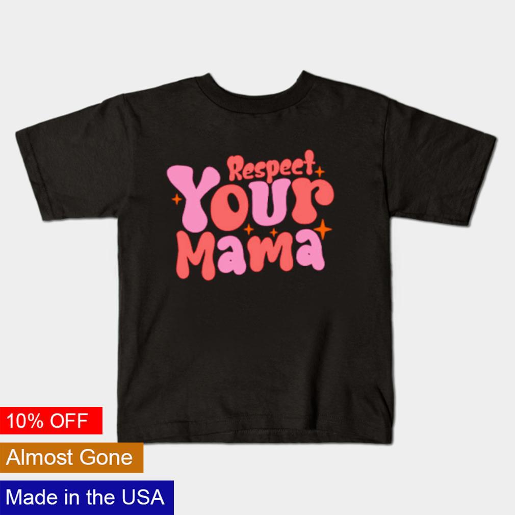 Funny Respect your mama shirt