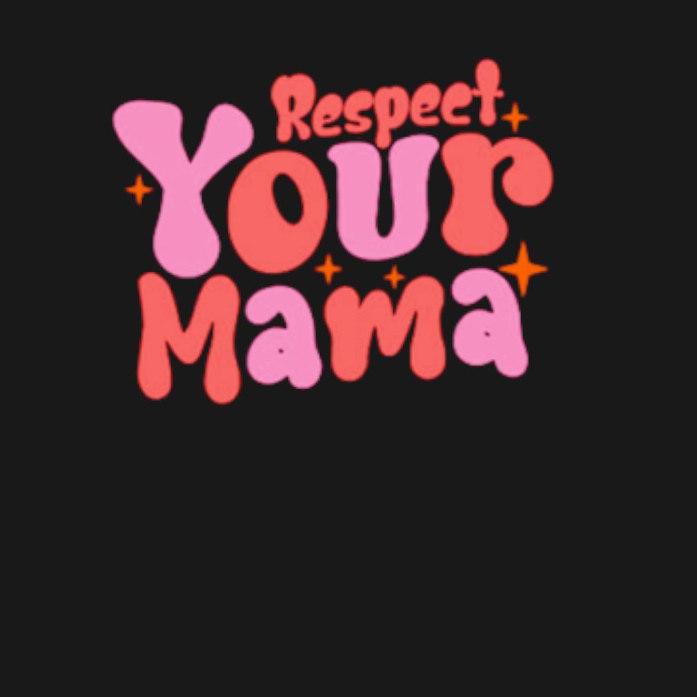 Funny Respect your mama t-shirt