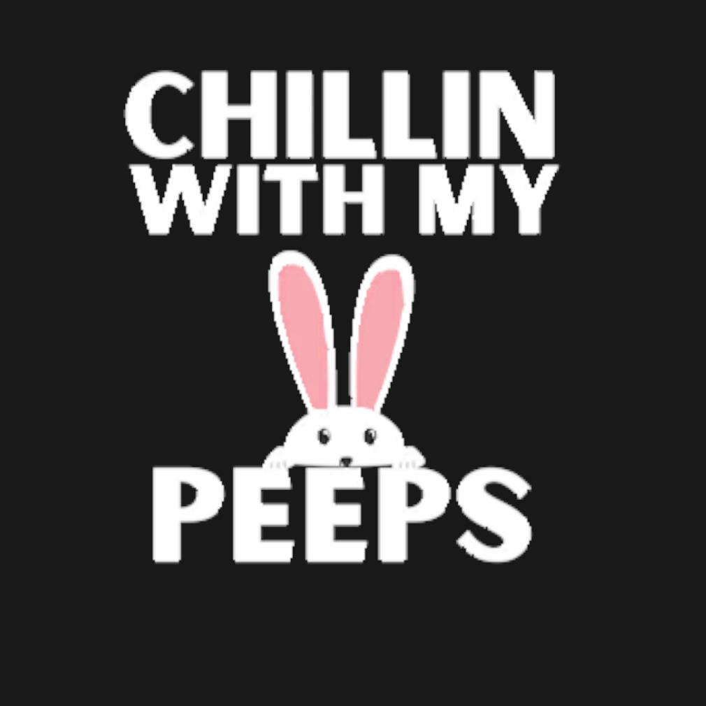 Original Easter day chillin with my peeps t-shirt