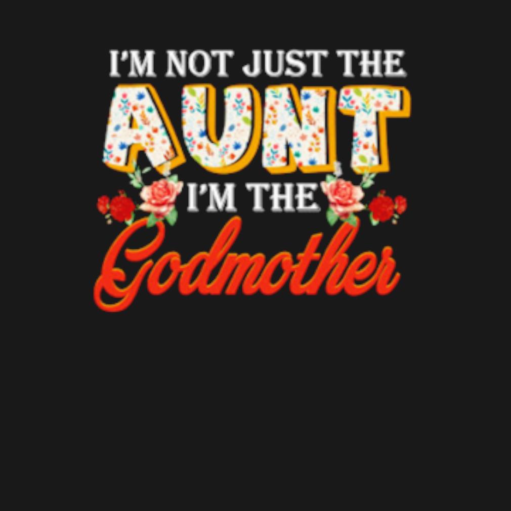 Original I'm not just the aunt I'm the godmother t-shirt