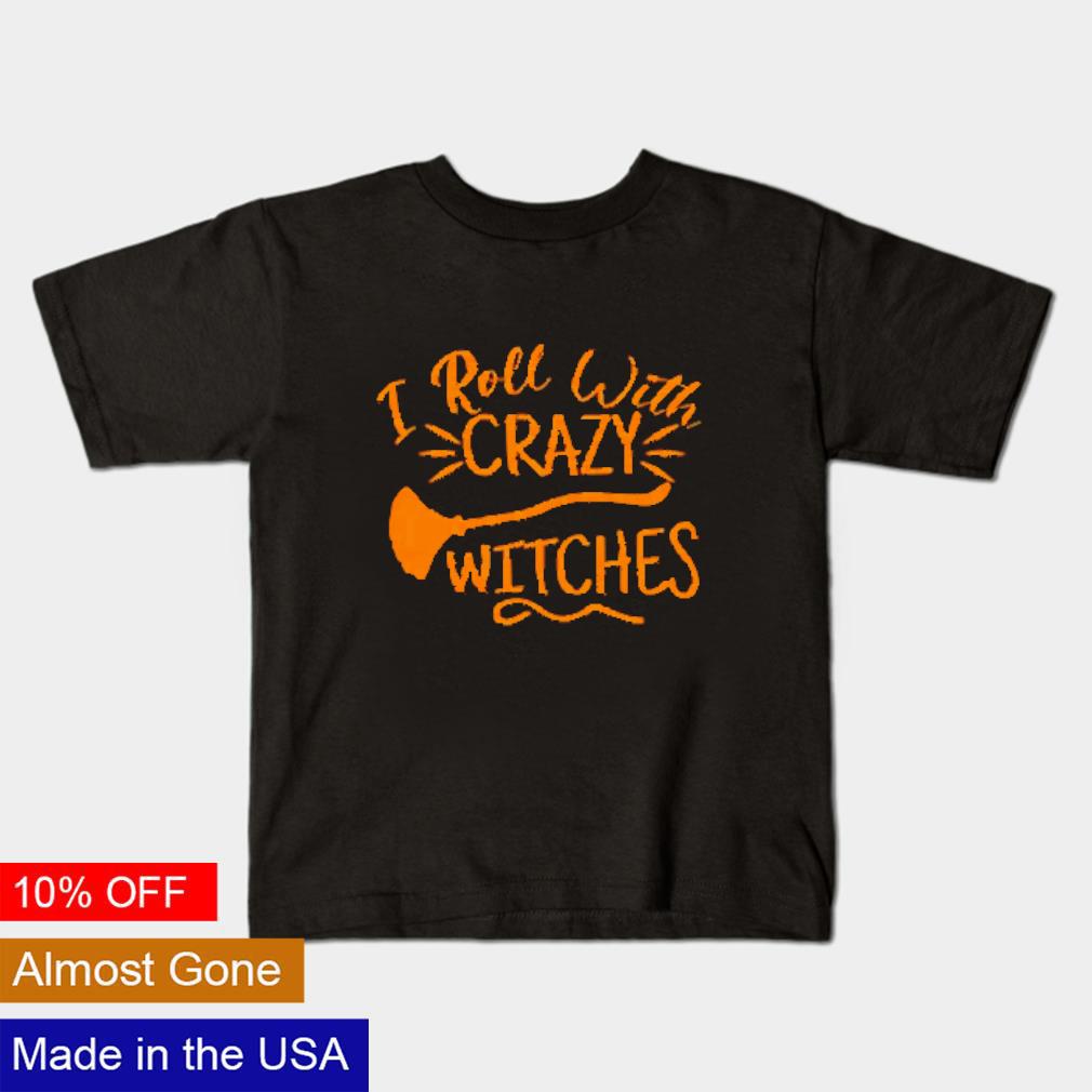 Official I roll with crazy witches shirt